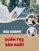 Bài giảng Quản trị sản xuất: Chương 1 - Tổng quan chung về quản trị sản xuất