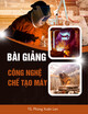 Bài giảng Công nghệ chế tạo máy: Chương 1 - TS. Phùng Xuân Lan