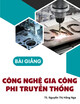 Bài giảng Công nghệ gia công phi truyền thống - TS. Nguyễn Thị Hằng Nga